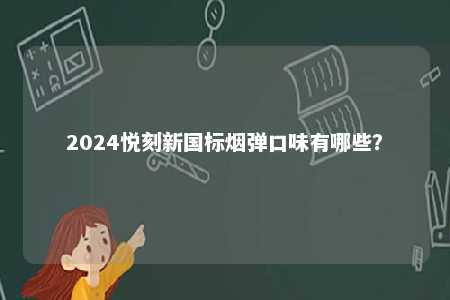 2024悦刻新国标烟弹口味有哪些？ 